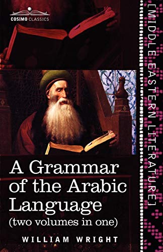 A Grammar of the Arabic Language (Two Volumes in One) (Cosimo Classics - Middle Eastern Literature)